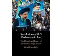 Revolutionary Shi'i Modernism in Iraq: The Thought and Legacy of Muhammad Baqir al-Sadr