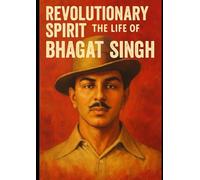 Revolutionary Spirit: The Life of Bhagat Singh