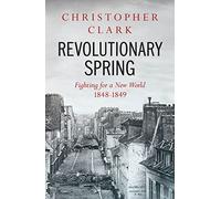 Revolutionary Spring: Fighting for a New World 1848-1849