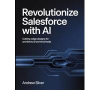 Revolutionize Salesforce with AI: Cutting Edge Designs For Architects And Technical Leads