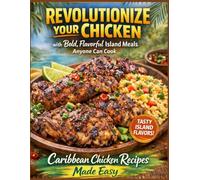 Revolutionize Your Chicken with Bold, Flavorful Island Meals Anyone Can Cook: Caribbean Chicken Recipes Made Easy