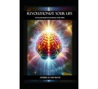 REVOLUTIONIZE YOUR LIFE: BE TRANSFORMED BY RENEWING YOUR MIND