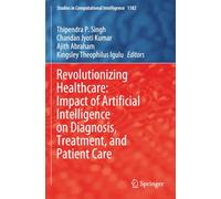 Revolutionizing Healthcare: Impact of Artificial Intelligence on Diagnosis, Treatment, and Patient Care (Studies in Computational Intelligence)