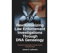 Revolutionizing Law Enforcement Cold Case Investigations Through DNA Genealogy: Solving The Unsolvable Through Genetic Detective Work (Roots And ... Tree With Research And DNA Genealogy Testing)