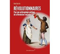 Révolutionnaires: Pour une anthropologie politique de la Révolution française