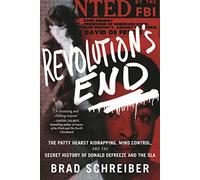 Revolution's End: The Patty Hearst Kidnapping, Mind Control, and the Secret History of Donald DeFreeze and the SLA