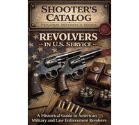 Revolvers in U. S. Service: A Historical Guide to American Military and Law Enforcement Revolvers (Shooter’s Catalog)