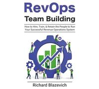RevOps Team Building: How to Hire, Train, & Retain the People to Run Your Successful Revenue Operations System (The RevOps Start-to-Finish Series)