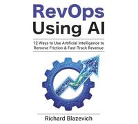 RevOps Using AI: 12 Ways to Use Artificial Intelligence to Remove Friction & Fast-Track Revenue (The RevOps Start-to-Finish Series)