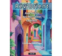 Rêv'Orient : Aux Portes des Merveilles colorées - Livre de coloriage: Coloriage art-thérapie - 50 superbes scènes de ruelles et portes des médinas ... fantastique - Livre de coloriage papier épais