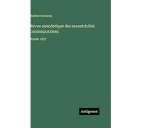 Revue anecdotique des excentricités contemporaines: Année 1857