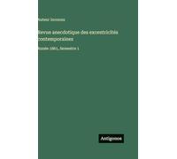Revue anecdotique des excentricités contemporaines: Année 1861, Semestre 1