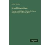 Revue bibliographique: Journal de bibliologie, d'histoire littéraire, d'imprimerie et de librairie, Tome 1