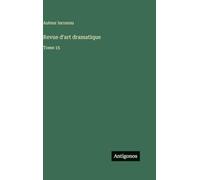 Revue d'art dramatique: Tome 15
