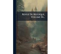 Revue De Belgique, Volume 54...