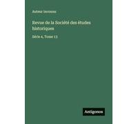 Revue de la Société des études historiques: Série 4, Tome 13