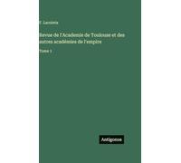 Revue de l'Academie de Toulouse et des autres académies de l'empire: Tome 1