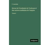 Revue de l'Academie de Toulouse et des autres académies de l'empire: Tome 6