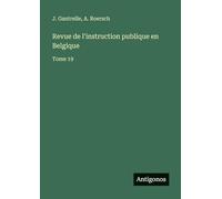 Revue de l'instruction publique en Belgique: Tome 19