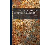 Revue de l'Orient chrÃ(c)tien Volume (1913)