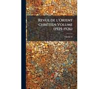 Revue de l'Orient chrÃ(c)tien Volume (1925-1926)