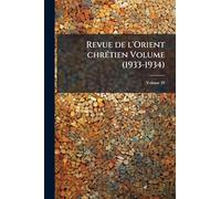 Revue de l'Orient chrÃ(c)tien Volume (1933-1934)