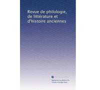 Revue de philologie, de littérature et d'histoire anciennes: Volume 37