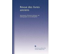 Revue des livres anciens: documents d'histoire littéraire, de bibliographie et de bibliophile: Volume 1