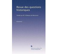 Revue des questions historiques: Fondée par M. le Marquis de Beaucourt: Volume 66
