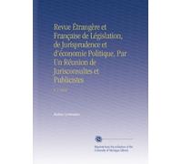 Revue Étrangère et Française de Législation, de Jurisprudence et d'économie Politique, Par Un Réunion de Jurisconsultes et Publicistes: V. 1 1834 (French Edition)