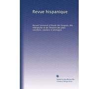 Revue hispanique: Recueil consacré á l'étude des langues, des littératures et de l'histoire des pays castillans, catalans et portugais (Volume 21) (French Edition)
