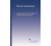 Revue hispanique: Recueil consacré á l'étude des langues, des littératures et de l'histoire des pays castillans, catalans et portugais (Volume 33) (French Edition)
