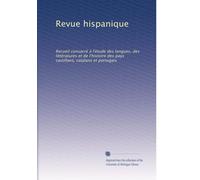 Revue hispanique: Recueil consacré á l'étude des langues, des littératures et de l'histoire des pays castillans, catalans et portugais (Volume 50) (French Edition)