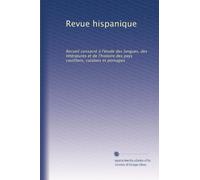 Revue hispanique: Recueil consacré á l'étude des langues, des littératures et de l'histoire des pays castillans, catalans et portugais (Volume 27) (French Edition)