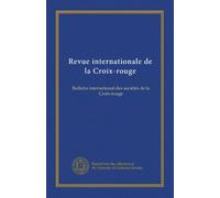 Revue internationale de la Croix-rouge: Bulletin international des sociétés de la Croix-rouge