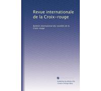 Revue internationale de la Croix-rouge: Bulletin international des sociétés de la Croix-rouge