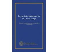 Revue internationale de la Croix-rouge: Bulletin international des sociétés de la Croix-rouge