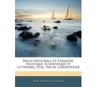 Revue Nationale Et Étranǵre, Politique, Scientifique Et Littéraire, Publ. Par M. Charpentier