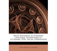 Revue Nationale Et Étranǵre, Politique, Scientifique Et Littéraire, Publ. Par M. Charpentier