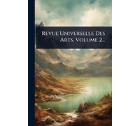 Revue Universelle Des Arts, Volume 2...