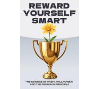 Reward Yourself Smart: The Science of Habit, Willpower, and the Premack Principle (Laws of the Universe)