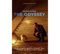 Reweaving the Odyssey: Christopher Nolan, Homer, and the Art of Retelling a Myth: A Complete Critical Film Companion: Christopher Nolan, Homer, and ... Companion to the Film and Homer's Epic