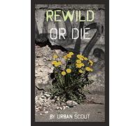 Rewild or Die: Revolution and Renaissance at the End of Civilization