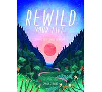 Rewild Your Life: 52 Ways to Reconnect With Nature