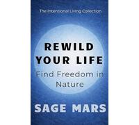 Rewild Your Life: : Find Freedom in Nature: 2 (The Intentional Living Collection)
