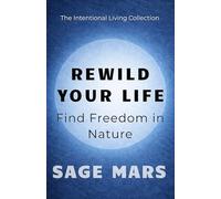 Rewild Your Life: Find Freedom in Nature (The Intentional Living Collection)