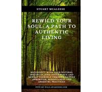 Rewild Your Soul: A Path to Authentic Living: Reconnect With Your Natural Instincts, Find Inner Peace and Rewild Yourself Through Nature Immersion, Mindfulness and Ancestrl Practices