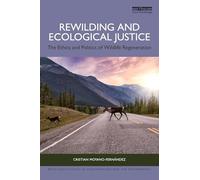 Rewilding and Ecological Justice: The Ethics and Politics of Wildlife Regeneration (Routledge Studies in Conservation and the Environment)