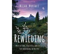 Rewilding: Meditations, Practices, and Skills for Awakening in Nature