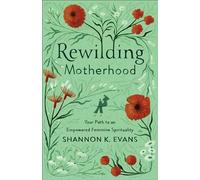 Rewilding Motherhood: Your Path to an Empowered Feminine Spirituality
